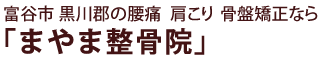 富谷市 黒川郡の腰痛 肩こり 骨盤矯正なら「まやま整骨院」